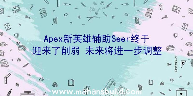 Apex新英雄辅助Seer终于迎来了削弱